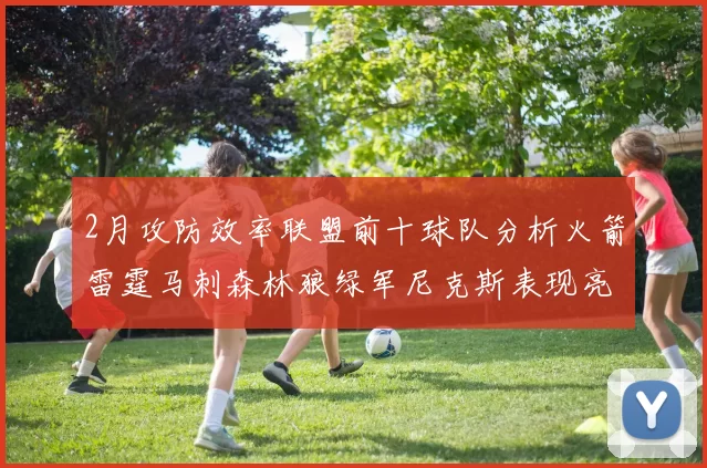 2月攻防效率联盟前十球队分析火箭雷霆马刺森林狼绿军尼克斯表现亮眼